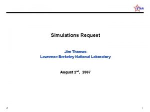 Simulations Request Jim Thomas Lawrence Berkeley National Laboratory