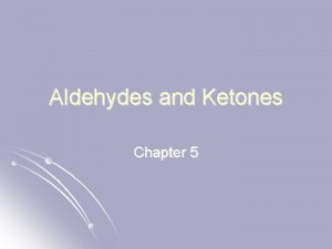 Aldehydes and Ketones Chapter 5 Aldehydes and Ketones