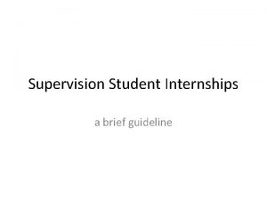 Supervision Student Internships a brief guideline FIRST SOME