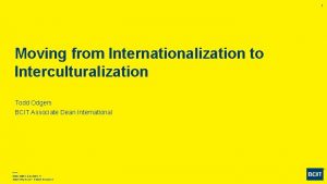 1 Moving from Internationalization to Interculturalization Todd Odgers