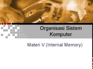 Organisasi Sistem Komputer Materi V Internal Memory Memori