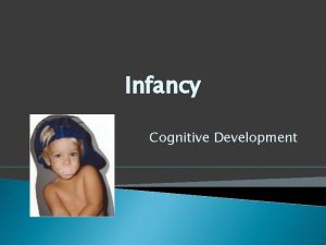Infancy Cognitive Development Cognitive Processes Piaget proposed that