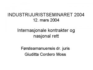 INDUSTRIJURISTSEMINARET 2004 12 mars 2004 Internasjonale kontrakter og