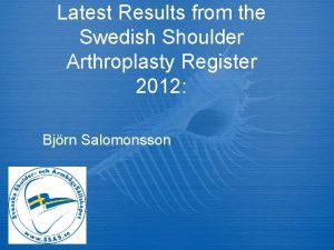 Latest Results from the Swedish Shoulder Arthroplasty Register