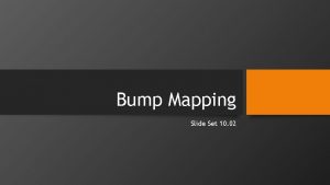 Bump Mapping Slide Set 10 02 Outline What