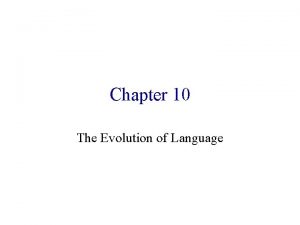 Chapter 10 The Evolution of Language Language Language