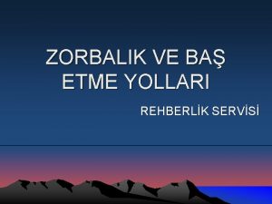 ZORBALIK VE BA ETME YOLLARI REHBERLK SERVS Zorbalk