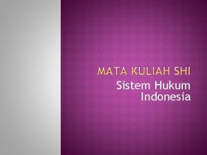 Sistem Hukum Indonesia Hukum Indonesia merupakan suatu sistem