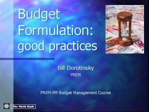 Budget Formulation good practices Bill Dorotinsky PREMFM Budget