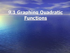 9 1 Graphing Quadratic Functions Quadratic Function A