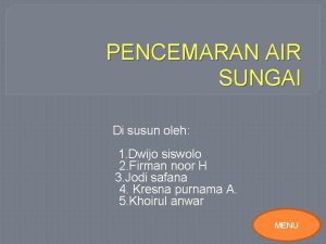 PENCEMARAN AIR SUNGAI Di susun oleh 1 Dwijo