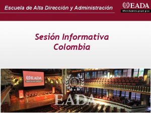 Escuela de Alta Direccin y Administracin Sesin Informativa