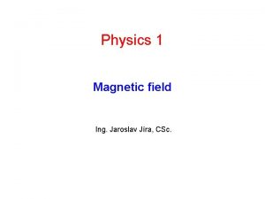 Physics 1 Magnetic field Ing Jaroslav Jra CSc