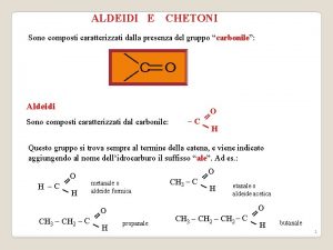 ALDEIDI E CHETONI Sono composti caratterizzati dalla presenza