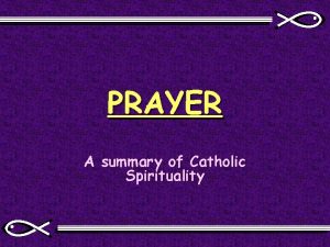 PRAYER A summary of Catholic Spirituality PRAYER Talking