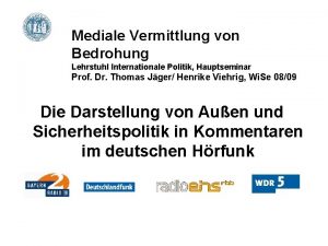 Mediale Vermittlung von Bedrohung Lehrstuhl Internationale Politik Hauptseminar