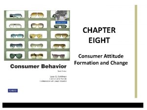 CHAPTER EIGHT Consumer Attitude Formation and Change Learning