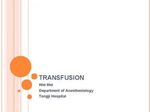 TRANSFUSION Wei Mei Department of Anesthesiology Tongji Hospital