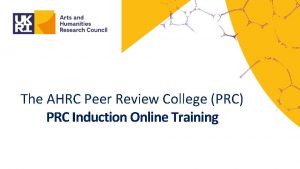 The AHRC Peer Review College PRC PRC Induction