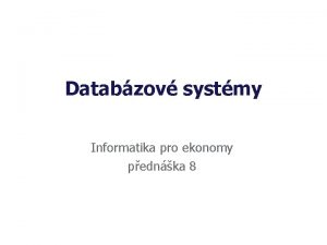 Databzov systmy Informatika pro ekonomy pednka 8 Typy