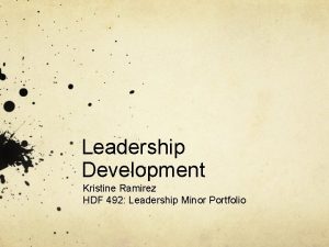 Leadership Development Kristine Ramirez HDF 492 Leadership Minor