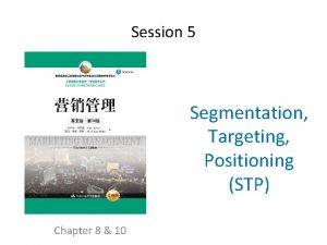 Session 5 Segmentation Targeting Positioning STP Chapter 8