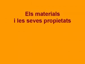 Els materials i les seves propietats Les propietats