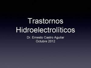 Trastornos Hidroelectrolticos Dr Ernesto Castro Aguilar Octubre 2012