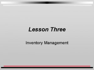 Lesson Three Inventory Management Inventory Management This class