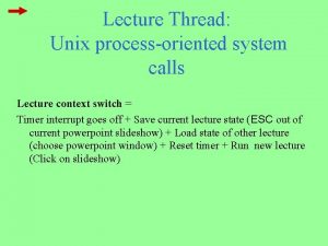 Lecture Thread Unix processoriented system calls Lecture context