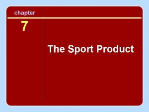 chapter 7 The Sport Product Objectives To recognize