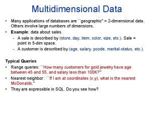 Multidimensional Data Many applications of databases are geographic
