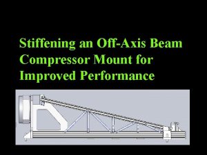Stiffening an OffAxis Beam Compressor Mount for Improved