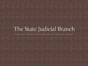 The State Judicial Branch The judicial branch The