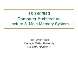 18 740640 Computer Architecture Lecture 8 Main Memory