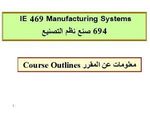 1 6 course description IE 469 Manufacturing Systems