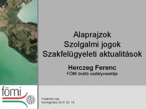 Alaprajzok Szolgalmi jogok Szakfelgyeleti aktualitsok Herczeg Ferenc FMI