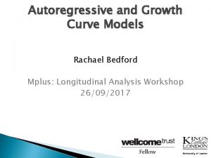 Autoregressive and Growth Curve Models Rachael Bedford Mplus