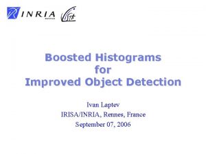 Boosted Histograms for Improved Object Detection Ivan Laptev