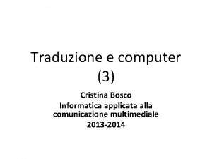 Traduzione e computer 3 Cristina Bosco Informatica applicata