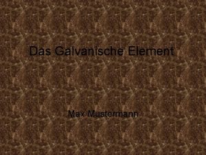 Das Galvanische Element Max Mustermann Gliederung Galvanische Element