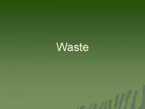 Waste Not All Wastes Are Equal Wastes are