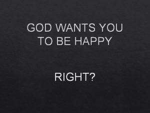 GOD WANTS YOU TO BE HAPPY RIGHT GOD