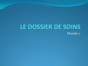 LE DOSSIER DE SOINS Module 7 Dossier du