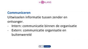 Communiceren Uitwisselen informatie tussen zender en ontvanger Intern