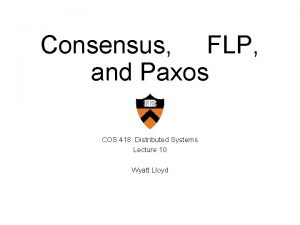 Consensus FLP and Paxos COS 418 Distributed Systems