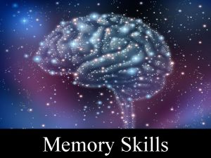 Memory Skills Course Objectives Explain What is Memory