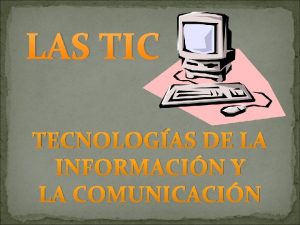 LAS TIC TECNOLOGAS DE LA INFORMACIN Y LA