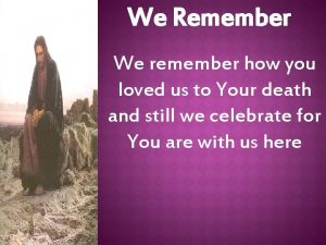 We Remember We remember how you loved us