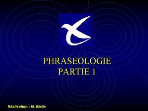 PHRASEOLOGIE PARTIE 1 Ralisation M Bielle SOMMAIRE GLOBAL